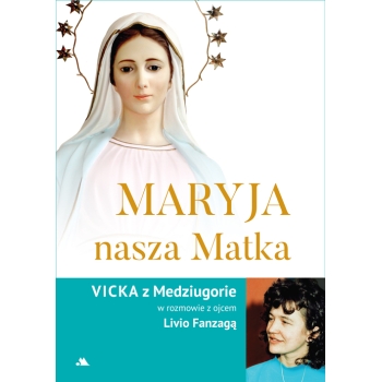 Maryja, nasza Matka – Vicka z Medziugorie w rozmowie z ojcem Livio Fanzagą